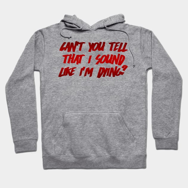 Can't You Tell That I Sound Like I'm Dying? (Red) Hoodie by clearlywitches